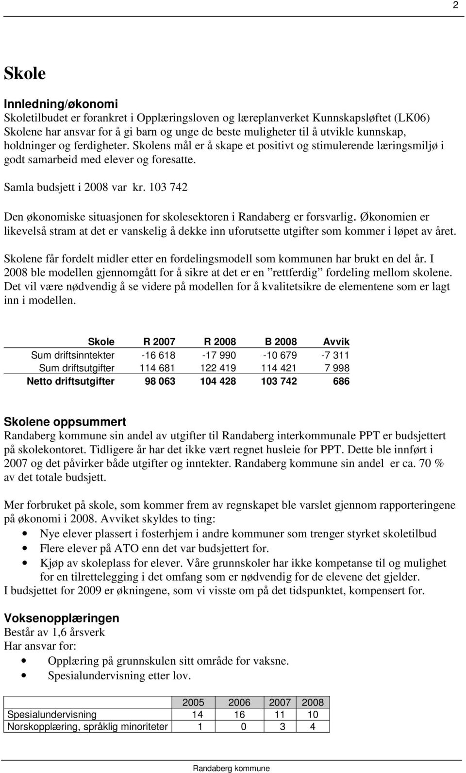 103 742 Den økonomiske situasjonen for skolesektoren i Randaberg er forsvarlig. Økonomien er likevelså stram at det er vanskelig å dekke inn uforutsette utgifter som kommer i løpet av året.