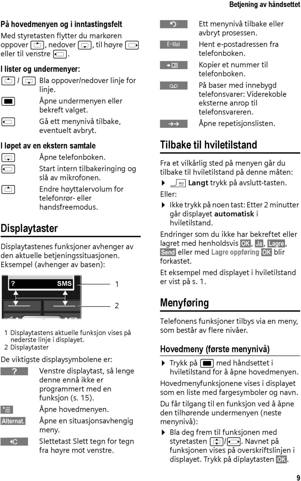 I løpet av en ekstern samtale s Åpne telefonboken. u Start intern tilbakeringing og slå av mikrofonen. t Endre høyttalervolum for telefonrør- eller handsfreemodus.