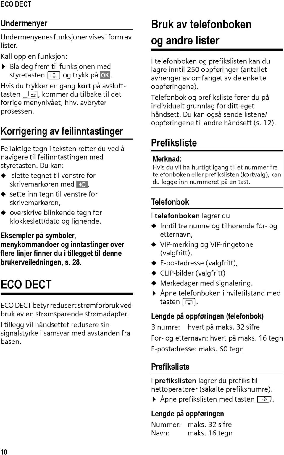 Korrigering av feilinntastinger Feilaktige tegn i teksten retter du ved å navigere til feilinntastingen med styretasten.