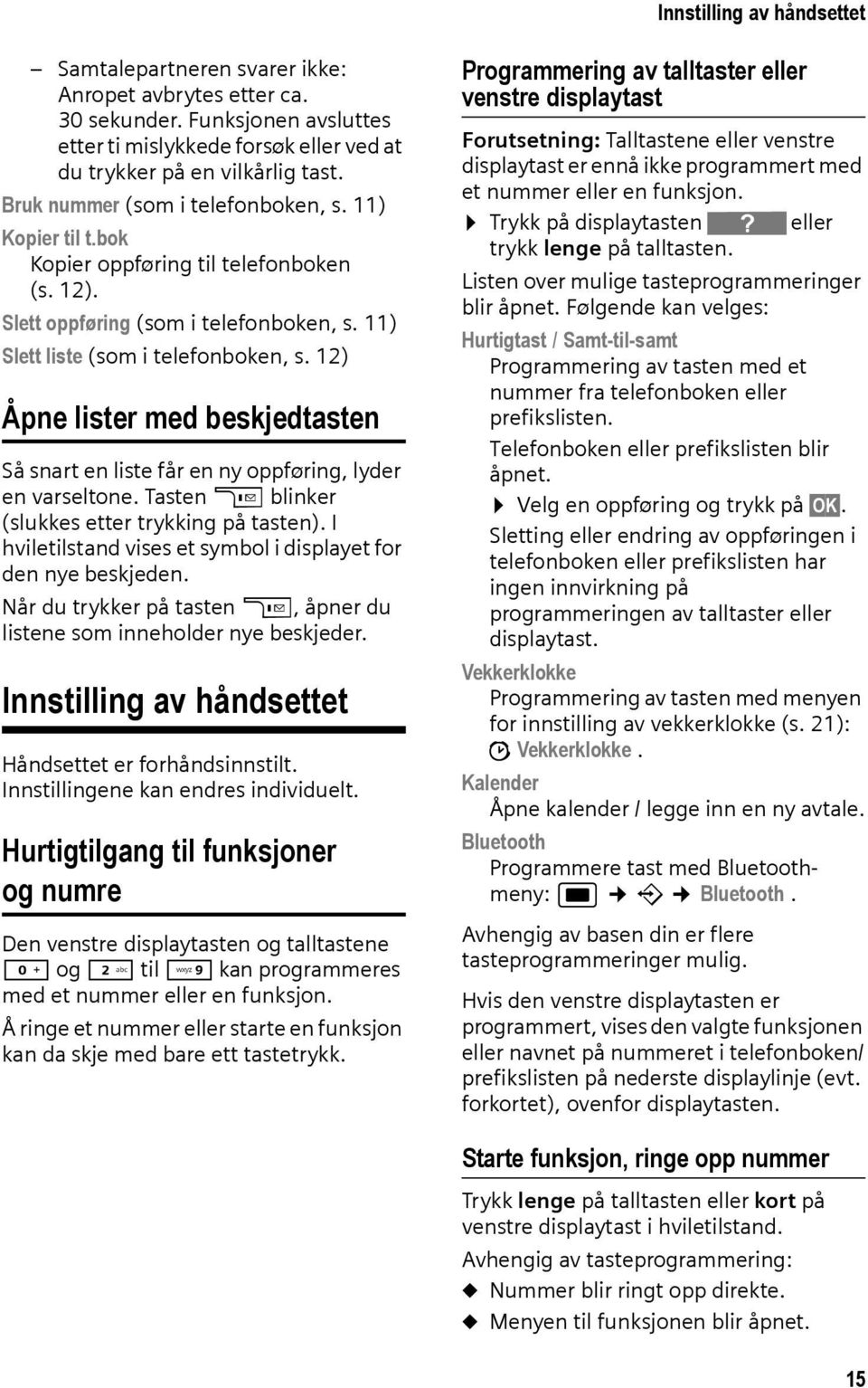 12) Åpne lister med beskjedtasten Så snart en liste får en ny oppføring, lyder en varseltone. Tasten f blinker (slukkes etter trykking på tasten).