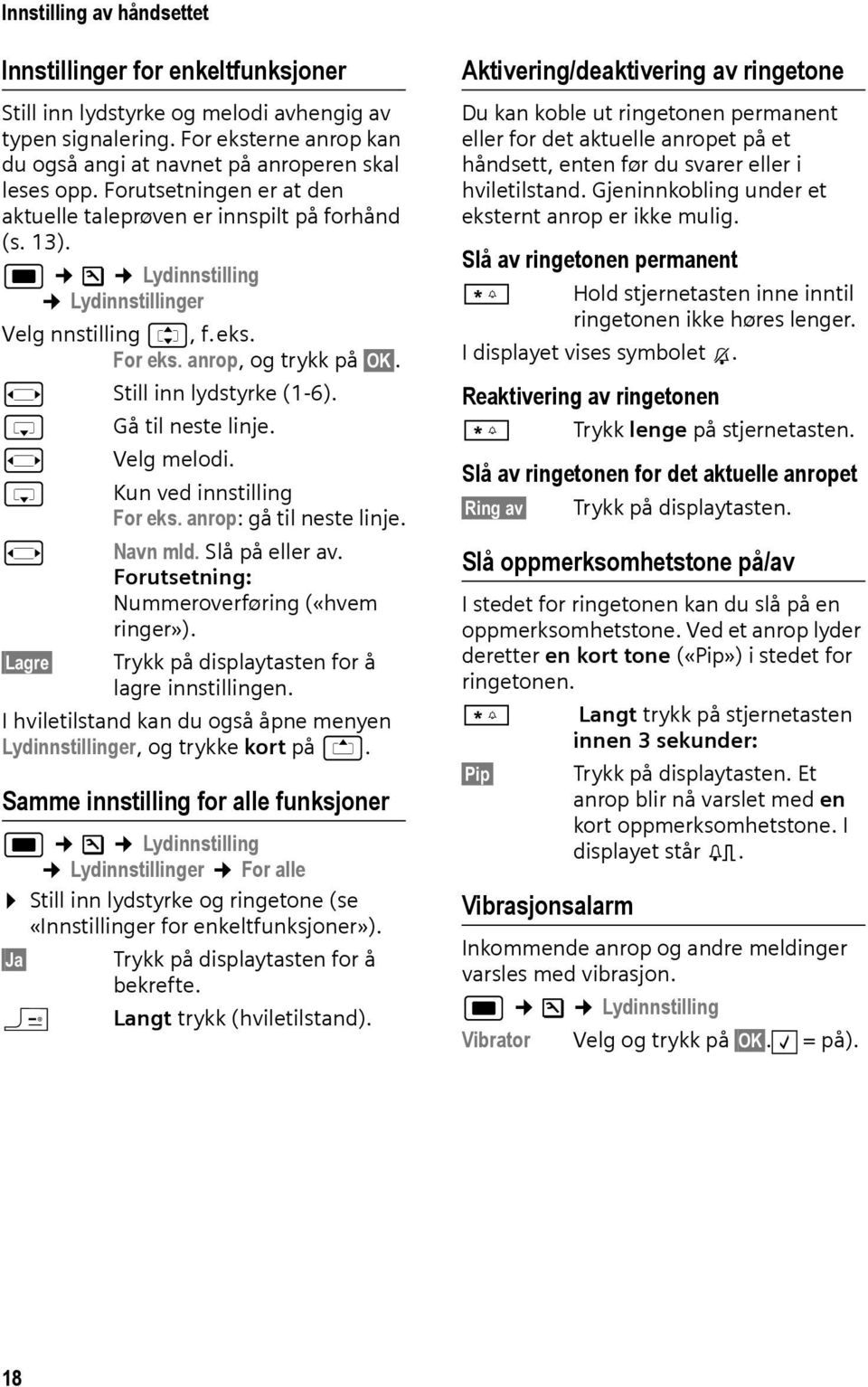 s Gå til neste linje. r Velg melodi. s Kun ved innstilling For eks. anrop: gå til neste linje. r Navn mld. Slå på eller av. Forutsetning: Nummeroverføring («hvem ringer»).