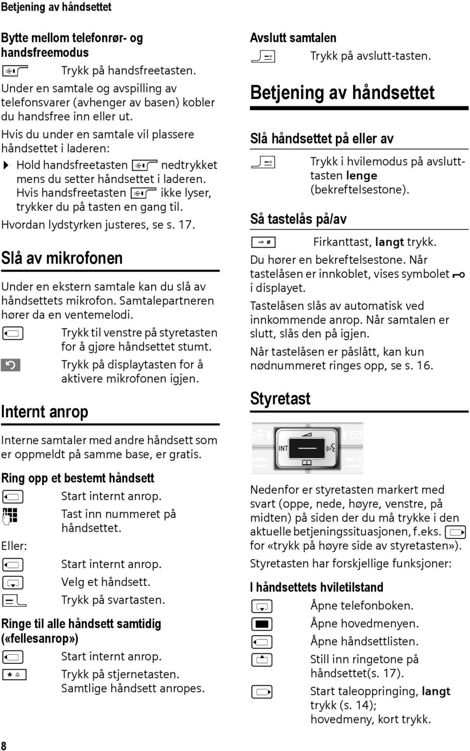 Hvordan lydstyrken justeres, se s. 17. Slå av mikrofonen Under en ekstern samtale kan du slå av håndsettets mikrofon. Samtalepartneren hører da en ventemelodi.