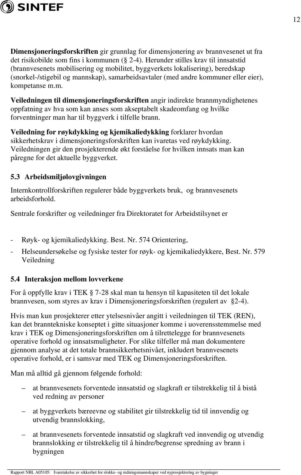 kompetanse m.m. Veiledningen til dimensjoneringsforskriften angir indirekte brannmyndighetenes oppfatning av hva som kan anses som akseptabelt skadeomfang og hvilke forventninger man har til byggverk