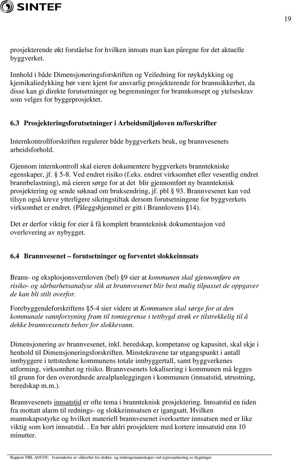 begrensninger for brannkonsept og ytelseskrav som velges for byggeprosjektet. 6.