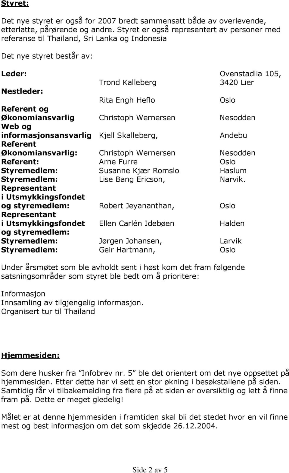 Referent og Økonomiansvarlig Christoph Wernersen Nesodden Web og informasjonsansvarlig Kjell Skalleberg, Andebu Referent Økonomiansvarlig: Christoph Wernersen Nesodden Referent: Arne Furre Oslo