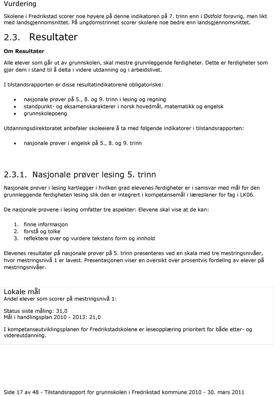 Dette er ferdigheter som gjør dem i stand til å delta i videre utdanning og i arbeidslivet. I tilstandsrapporten er disse resultatindikatorene obligatoriske: nasjonale prøver på 5., 8. og 9.