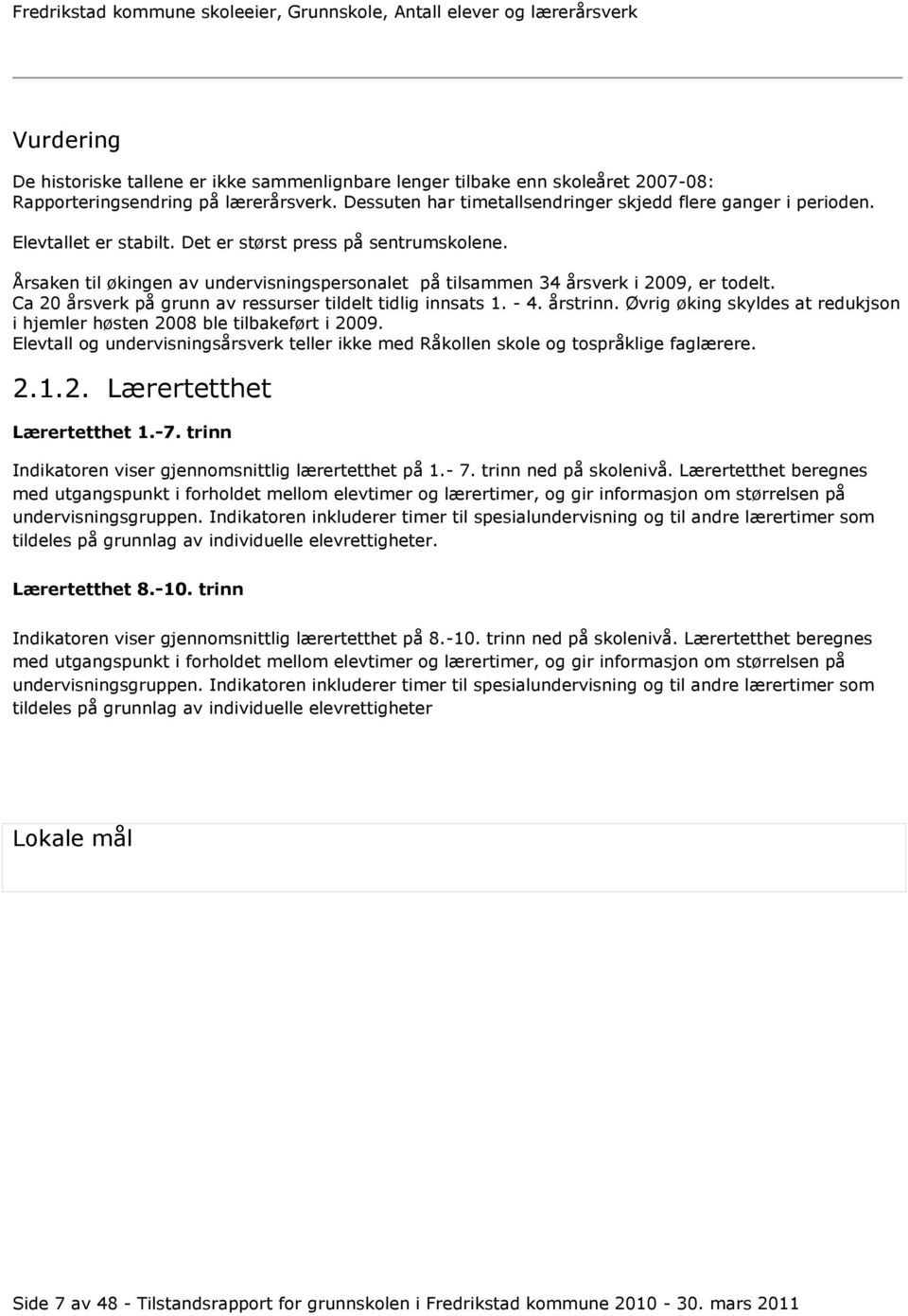 Årsaken til økingen av undervisningspersonalet på tilsammen 34 årsverk i 2009, er todelt. Ca 20 årsverk på grunn av ressurser tildelt tidlig innsats 1. - 4. årstrinn.