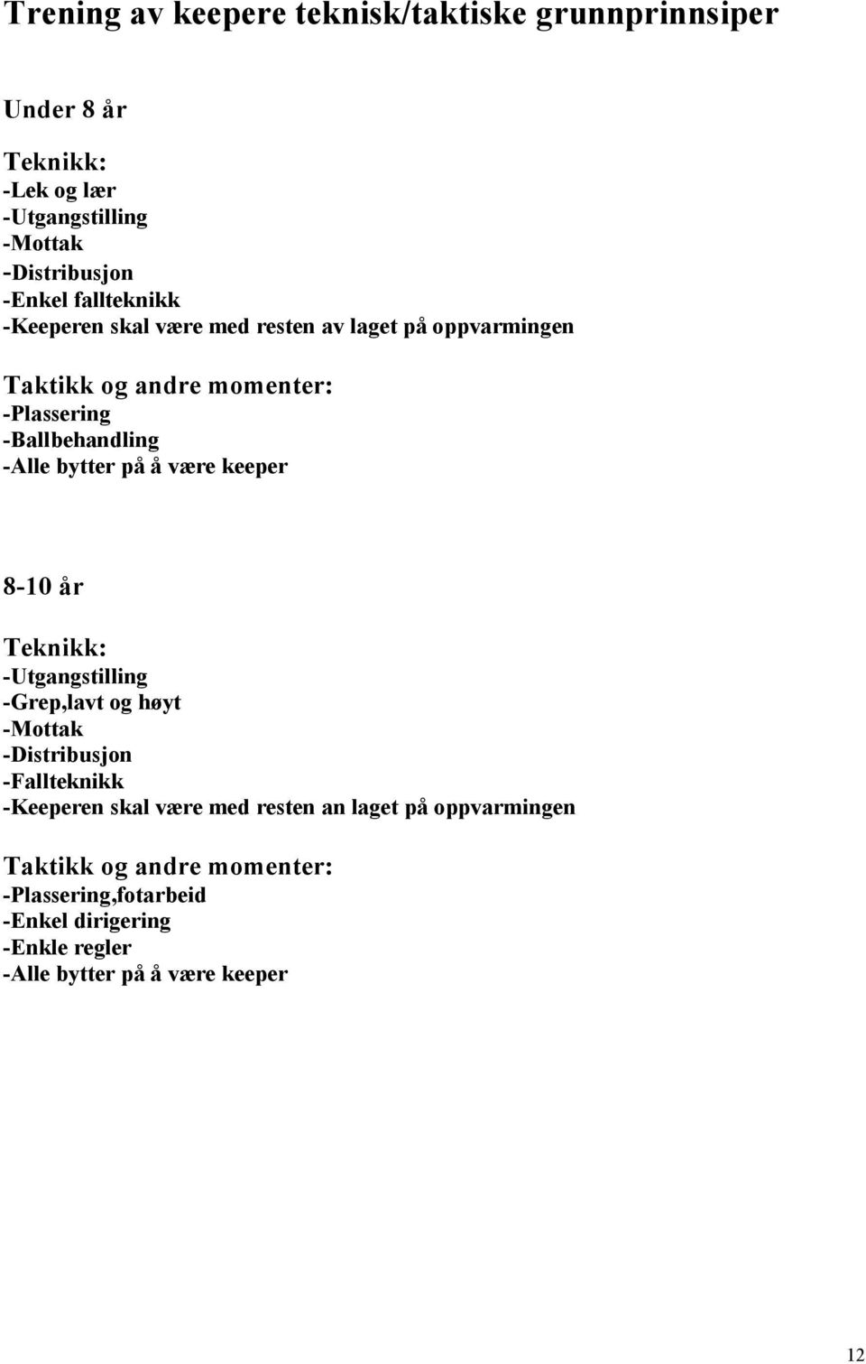 bytter på å være keeper 8-10 år Teknikk: -Utgangstilling -Grep,lavt og høyt -Mottak -Distribusjon -Fallteknikk -Keeperen skal være med