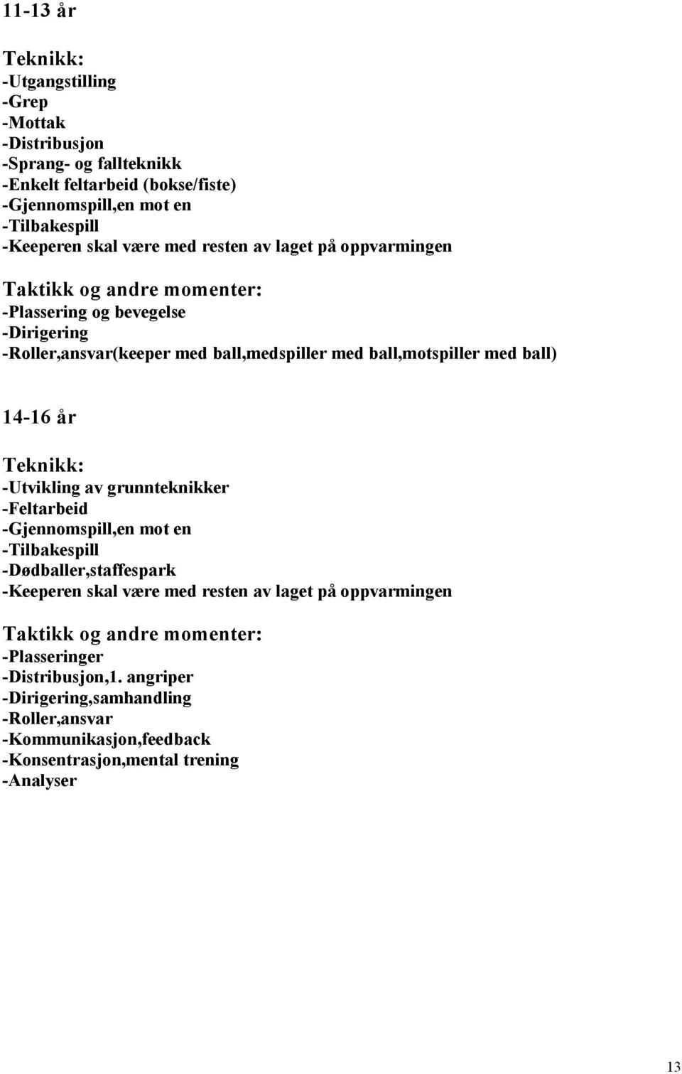 ball) 14-16 år Teknikk: -Utvikling av grunnteknikker -Feltarbeid -Gjennomspill,en mot en -Tilbakespill -Dødballer,staffespark -Keeperen skal være med resten av laget på