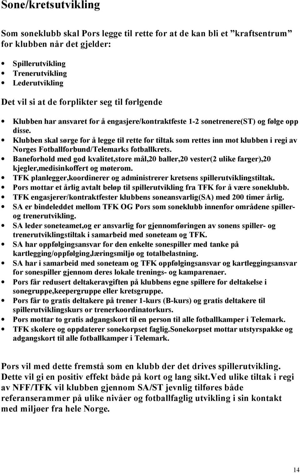 Klubben skal sørge for å legge til rette for tiltak som rettes inn mot klubben i regi av Norges Fotballforbund/Telemarks fotballkrets.