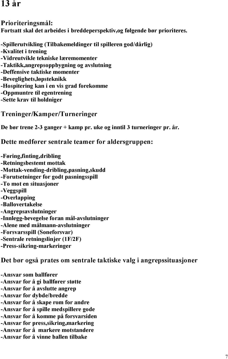 -Beveglighets,løpsteknikk -Hospitering kan i en vis grad forekomme -Oppmuntre til egentrening -Sette krav til holdniger Treninger/Kamper/Turneringer De bør trene 2-3 ganger + kamp pr.