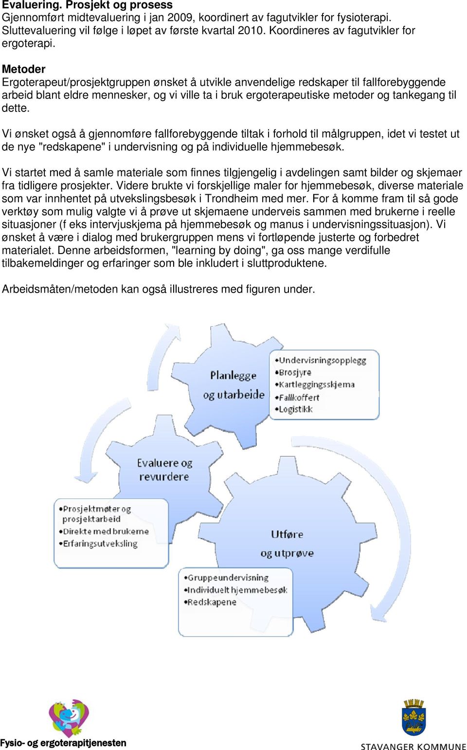 Metoder Ergoterapeut/prosjektgruppen ønsket å utvikle anvendelige redskaper til fallforebyggende arbeid blant eldre mennesker, og vi ville ta i bruk ergoterapeutiske metoder og tankegang til dette.