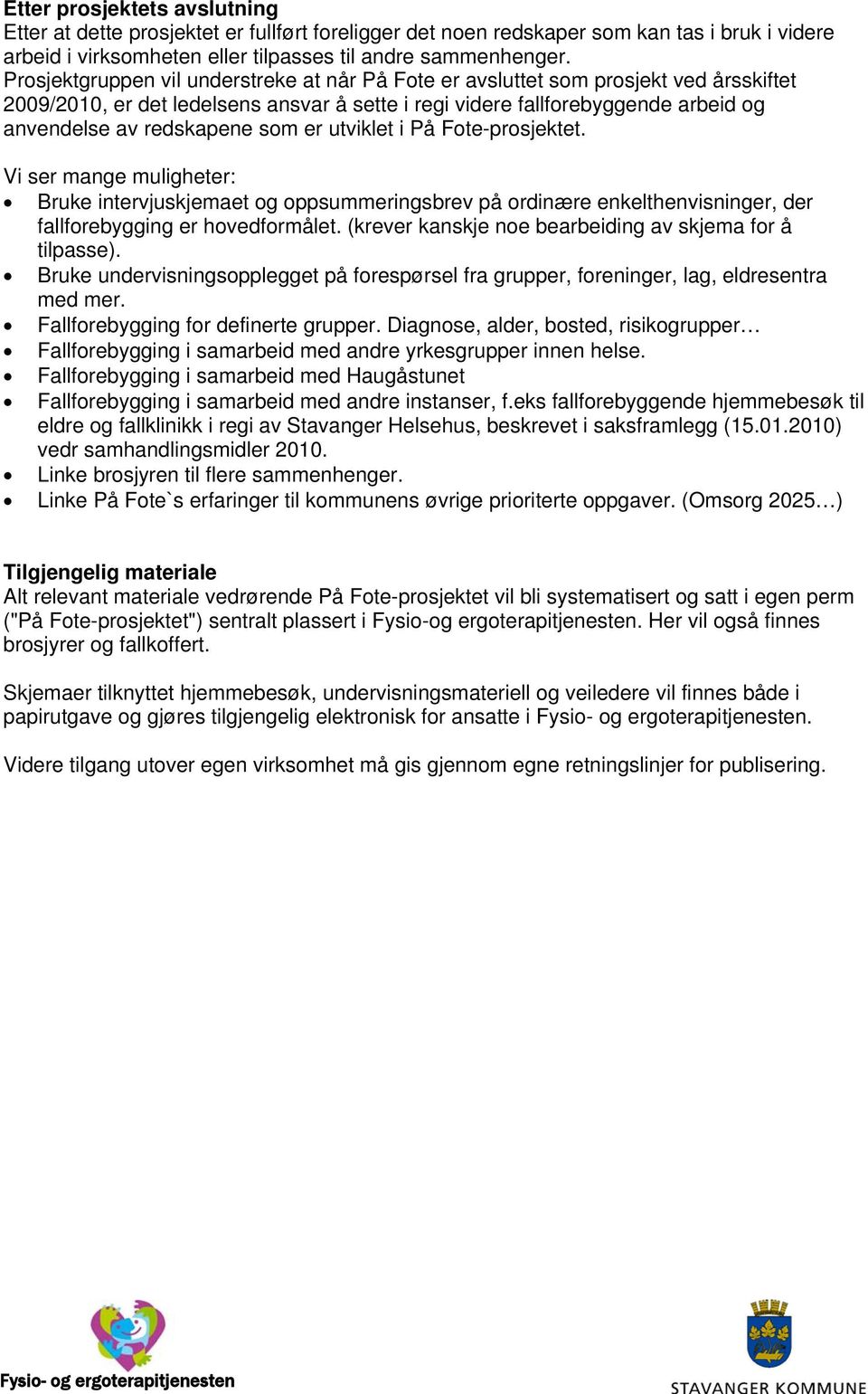 som er utviklet i På Fote-prosjektet. Vi ser mange muligheter: Bruke intervjuskjemaet og oppsummeringsbrev på ordinære enkelthenvisninger, der fallforebygging er hovedformålet.