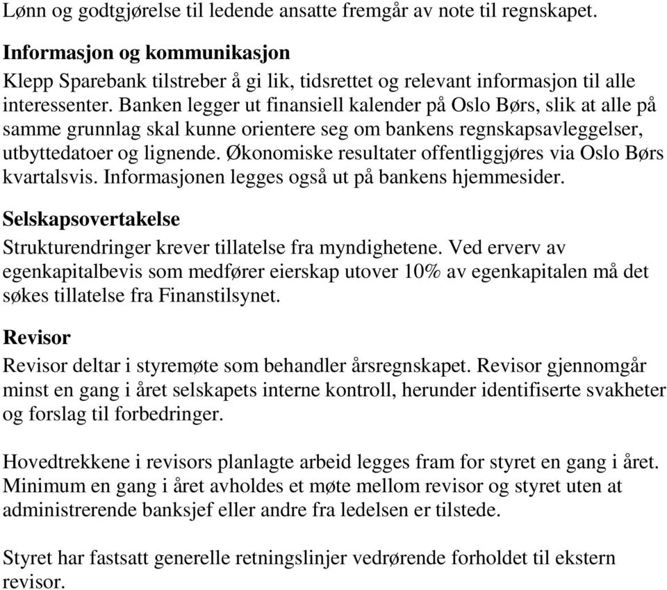 Økonomiske resultater offentliggjøres via Oslo Børs kvartalsvis. Informasjonen legges også ut på bankens hjemmesider. Selskapsovertakelse Strukturendringer krever tillatelse fra myndighetene.