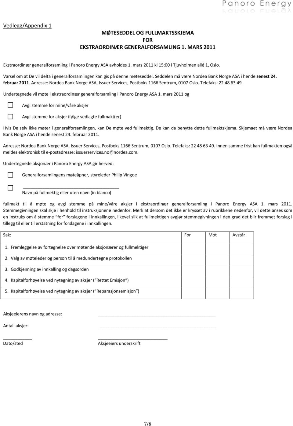 Adresse: Nordea Bank Norge ASA, Issuer Services, Postboks 1166 Sentrum, 0107 Oslo. Telefaks: 22 48 63 49. Undertegnede vil møte i ekstraordinær generalforsamling i Panoro Energy ASA 1.