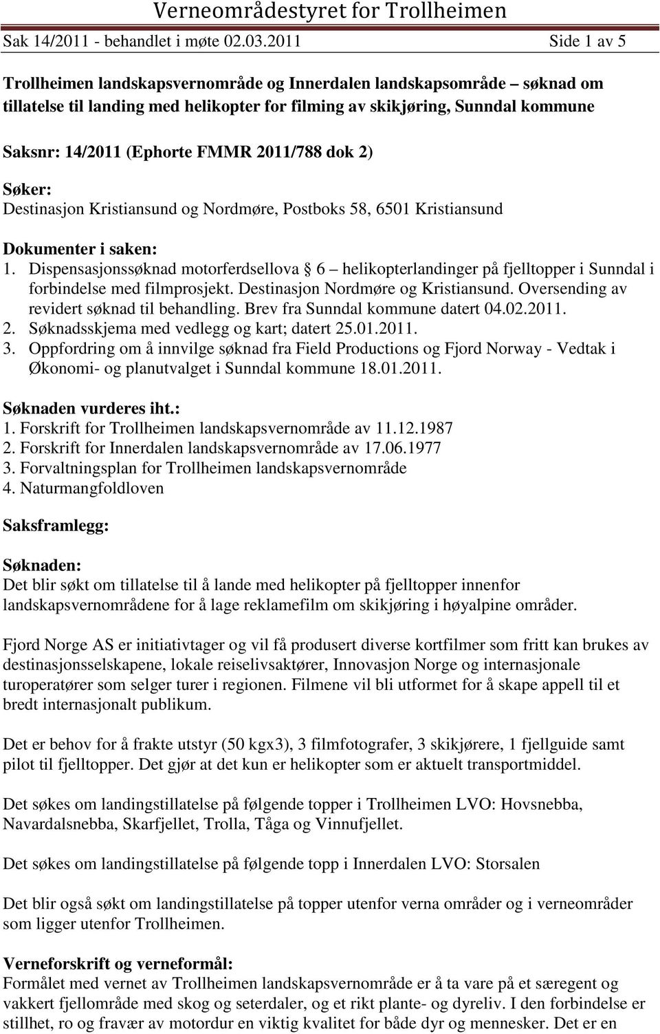 2011/788 dok 2) Søker: Destinasjon Kristiansund og Nordmøre, Postboks 58, 6501 Kristiansund Dokumenter i saken: 1.