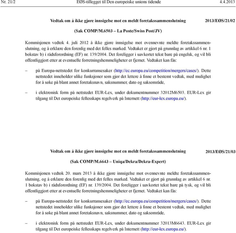 EUR-Lex gir 2013/EØS/21/03 (Sak COMP/M.6643 Uniqa/Dekra/Dekra-Expert) Kommisjonen vedtok 20.