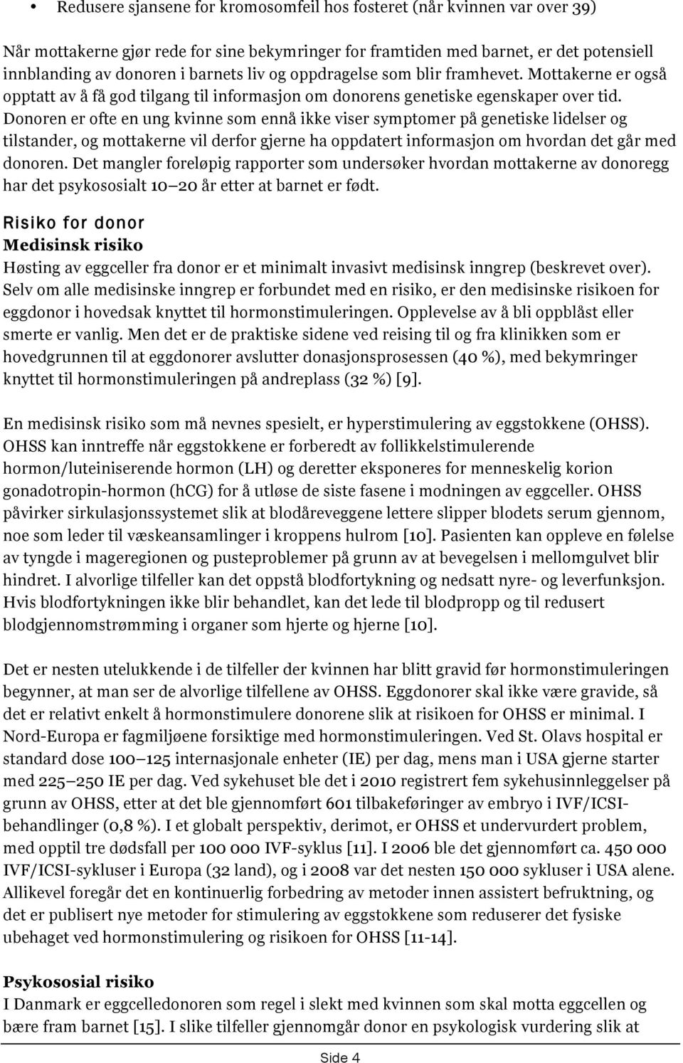 Donoren er ofte en ung kvinne som ennå ikke viser symptomer på genetiske lidelser og tilstander, og mottakerne vil derfor gjerne ha oppdatert informasjon om hvordan det går med donoren.