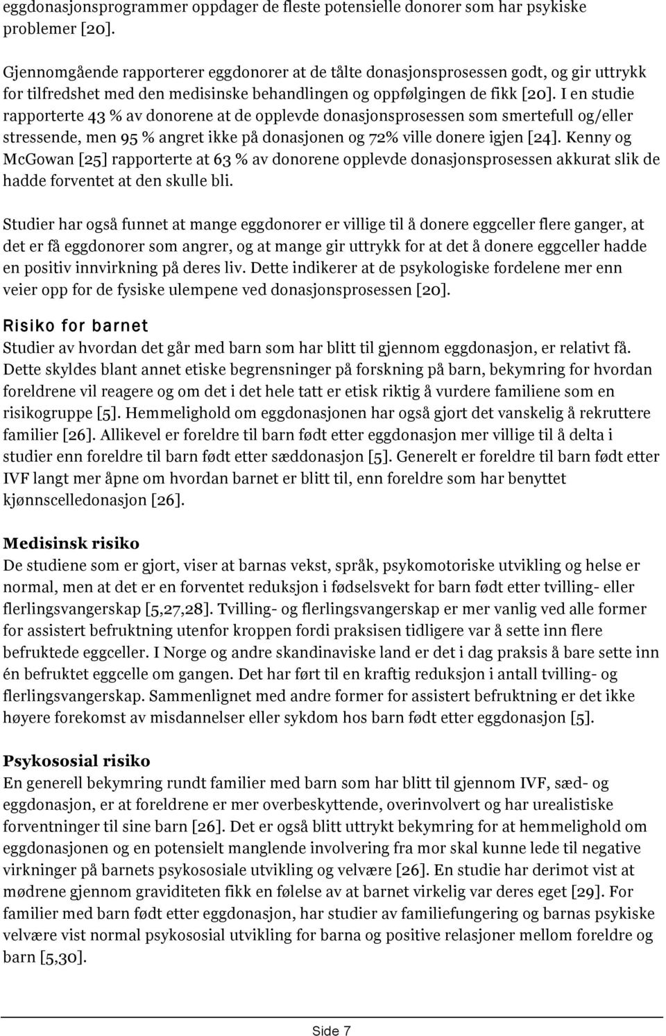 I en studie rapporterte 43 % av donorene at de opplevde donasjonsprosessen som smertefull og/eller stressende, men 95 % angret ikke på donasjonen og 72% ville donere igjen [24].