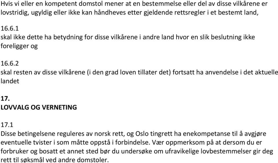 LOVVALG OG VERNETING 17.1 Disse betingelsene reguleres av norsk rett, og Oslo tingrett ha enekompetanse til å avgjøre eventuelle tvister i som måtte oppstå i forbindelse.