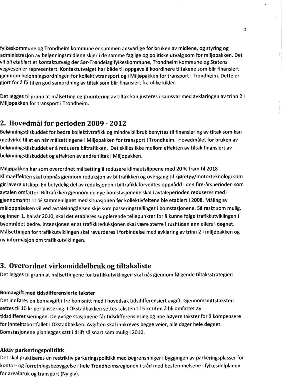 Kontaktutvalget har både til oppgave å koordinere tiltakene som blir finansiert gjennom belønningsordningen for kollektivtransport og i Miljøpakken for transport i Trondheim.