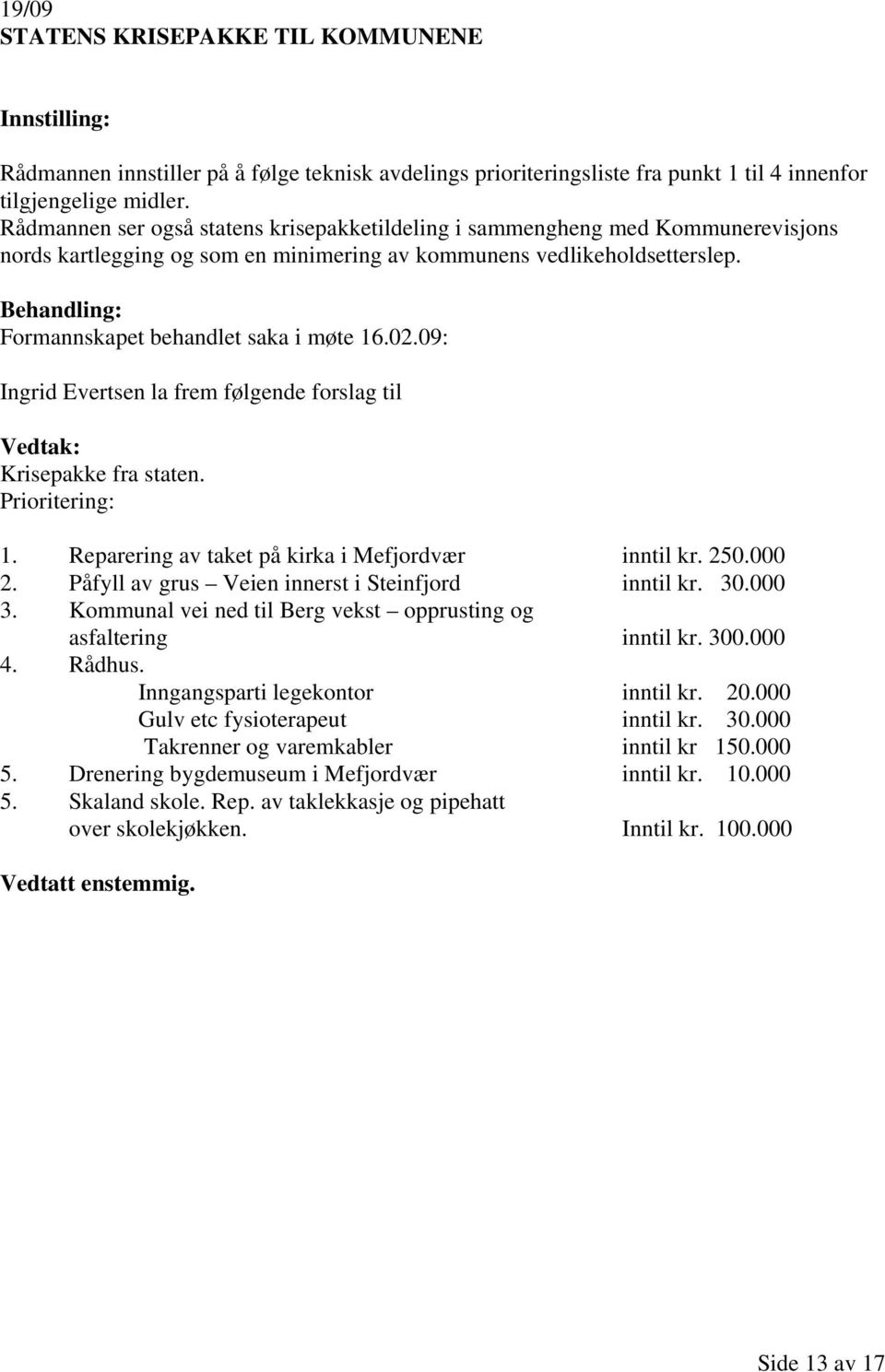 09: Ingrid Evertsen la frem følgende forslag til Krisepakke fra staten. Prioritering: 1. Reparering av taket på kirka i Mefjordvær inntil kr. 250.000 2.