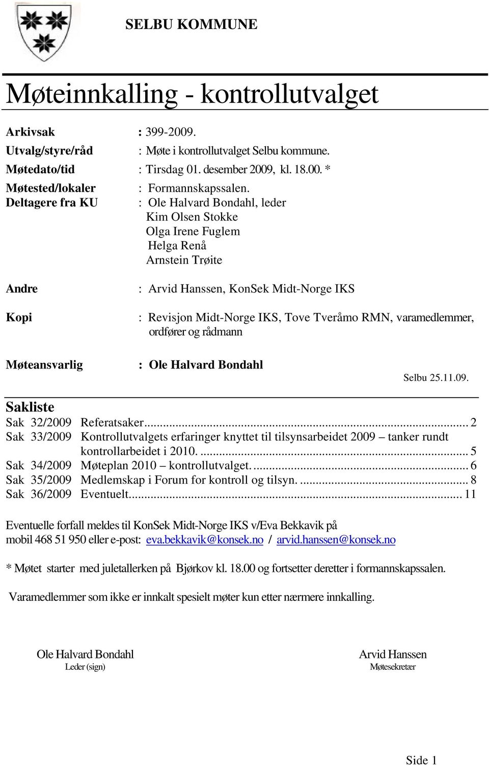 RMN, varamedlemmer, ordfører og rådmann Møteansvarlig : Ole Halvard Bondahl Selbu 25.11.09. Sakliste Sak 32/2009 Referatsaker.