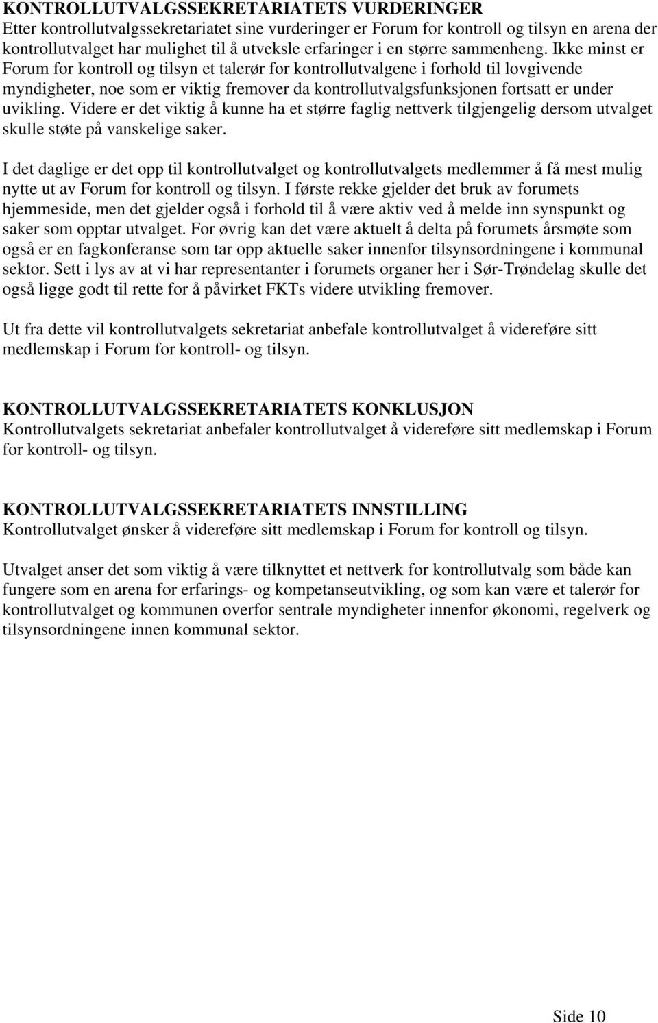 Ikke minst er Forum for kontroll og tilsyn et talerør for kontrollutvalgene i forhold til lovgivende myndigheter, noe som er viktig fremover da kontrollutvalgsfunksjonen fortsatt er under uvikling.