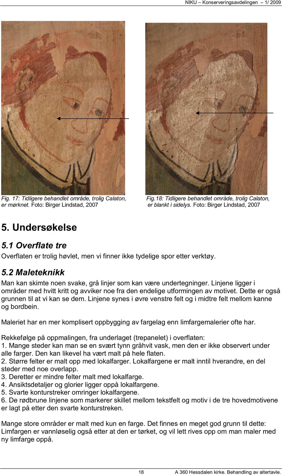 Linjene ligger i områder med hvitt kritt og avviker noe fra den endelige utformingen av motivet. Dette er også grunnen til at vi kan se dem.