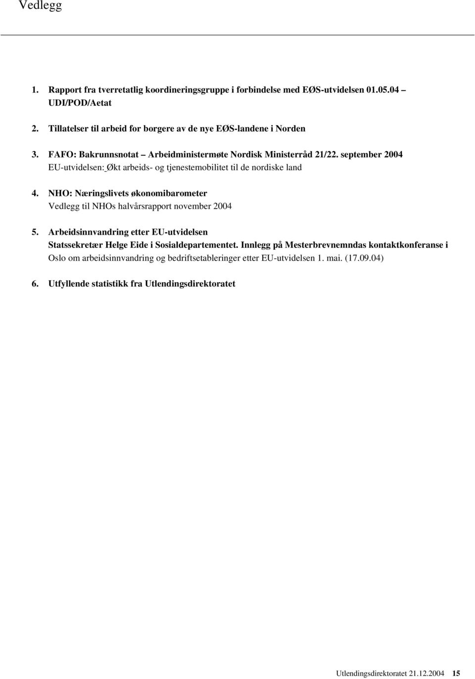 NHO: Næringslivets økonomibarometer Vedlegg til NHOs halvårsrapport november 2004 5. Arbeidsinnvandring etter EU-utvidelsen Statssekretær Helge Eide i Sosialdepartementet.