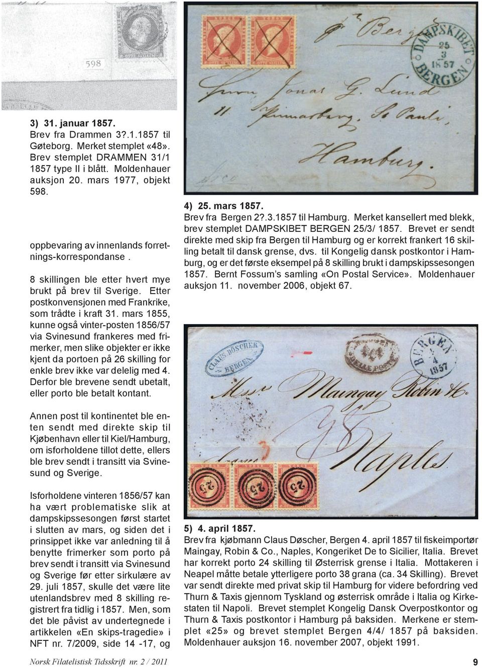 mars 1855, kunne også vinter-posten 1856/57 via Svinesund frankeres med frimerker, men slike objekter er ikke kjent da portoen på 26 skilling for enkle brev ikke var delelig med 4.