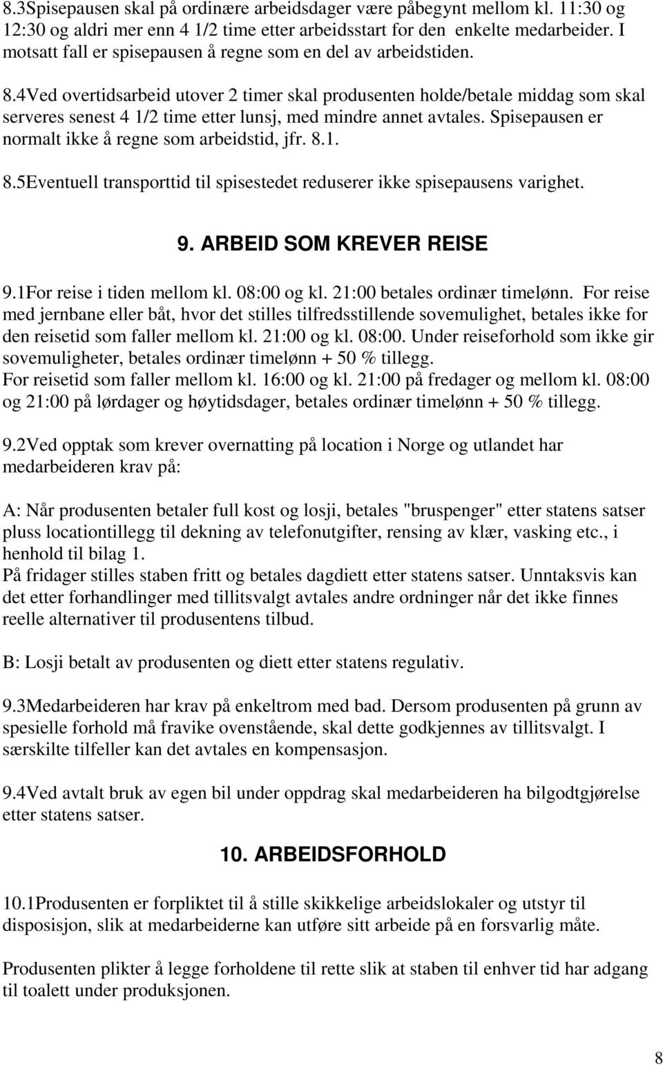 4Ved overtidsarbeid utover 2 timer skal produsenten holde/betale middag som skal serveres senest 4 1/2 time etter lunsj, med mindre annet avtales.