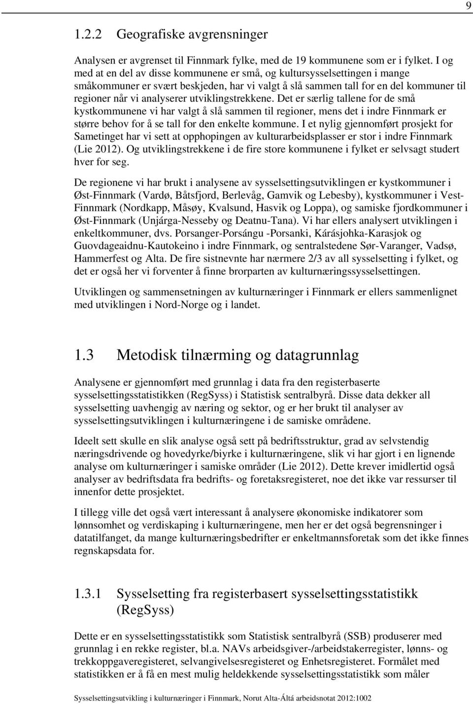 utviklingstrekkene. Det er særlig tallene for de små kystkommunene vi har valgt å slå sammen til regioner, mens det i indre Finnmark er større behov for å se tall for den enkelte kommune.