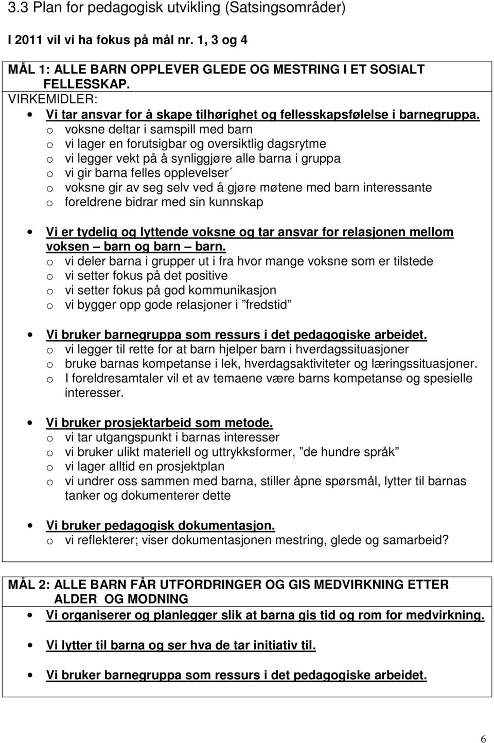 o voksne deltar i samspill med barn o vi lager en forutsigbar og oversiktlig dagsrytme o vi legger vekt på å synliggjøre alle barna i gruppa o vi gir barna felles opplevelser o voksne gir av seg selv