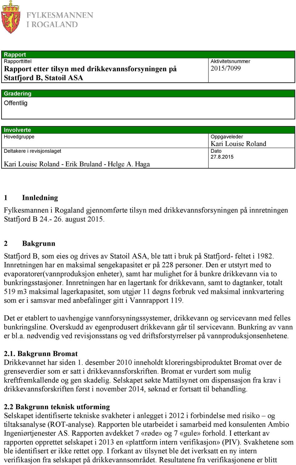 2015 1 Innledning Fylkesmannen i Rogaland gjennomførte tilsyn med drikkevannsforsyningen på innretningen Statfjord B 24.- 26. august 2015.