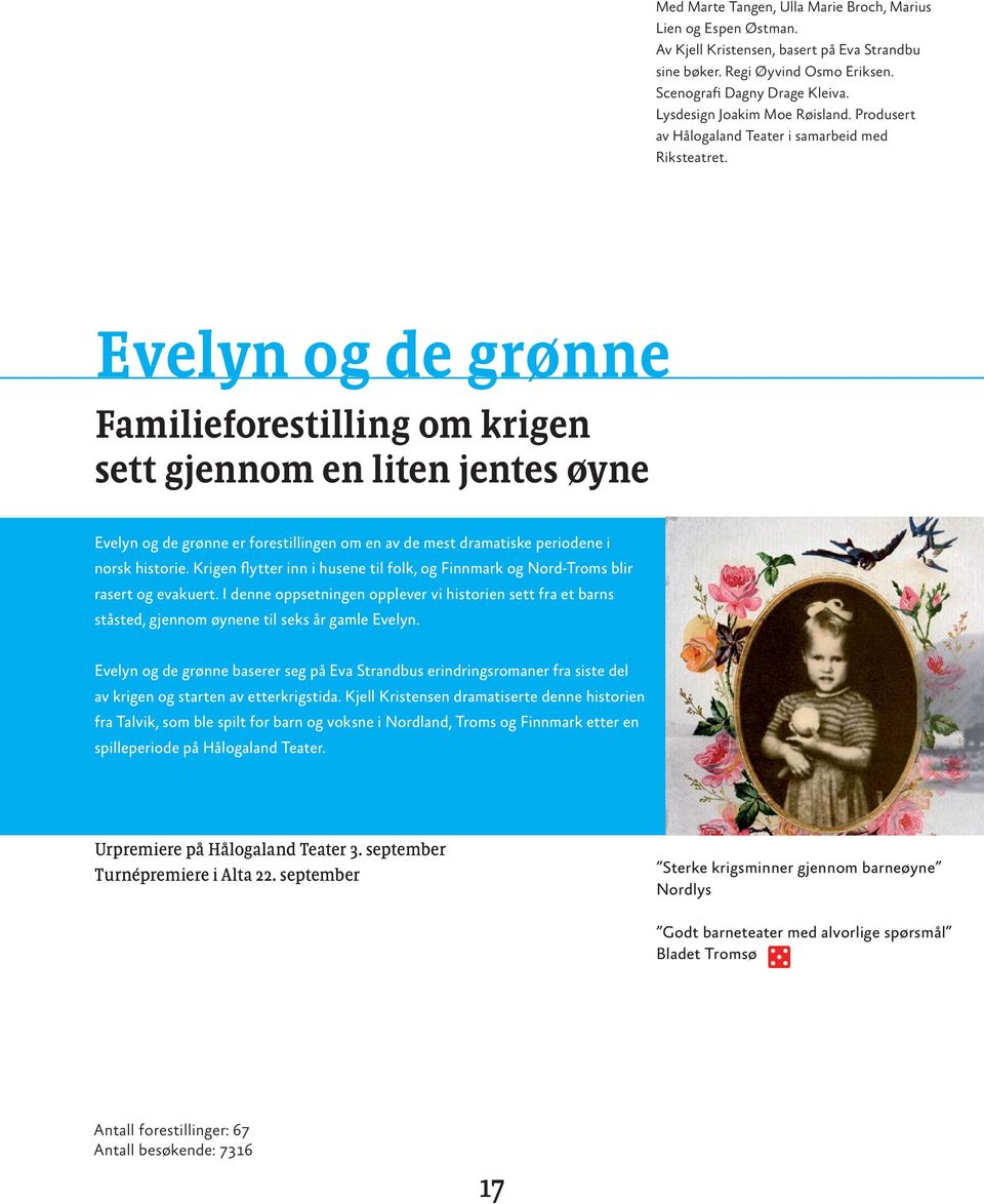 Evelyn og de grønne Familieforestilling om krigen sett gjennom en liten jentes øyne Evelyn og de grønne er forestillingen om en av de mest dramatiske periodene i norsk historie.