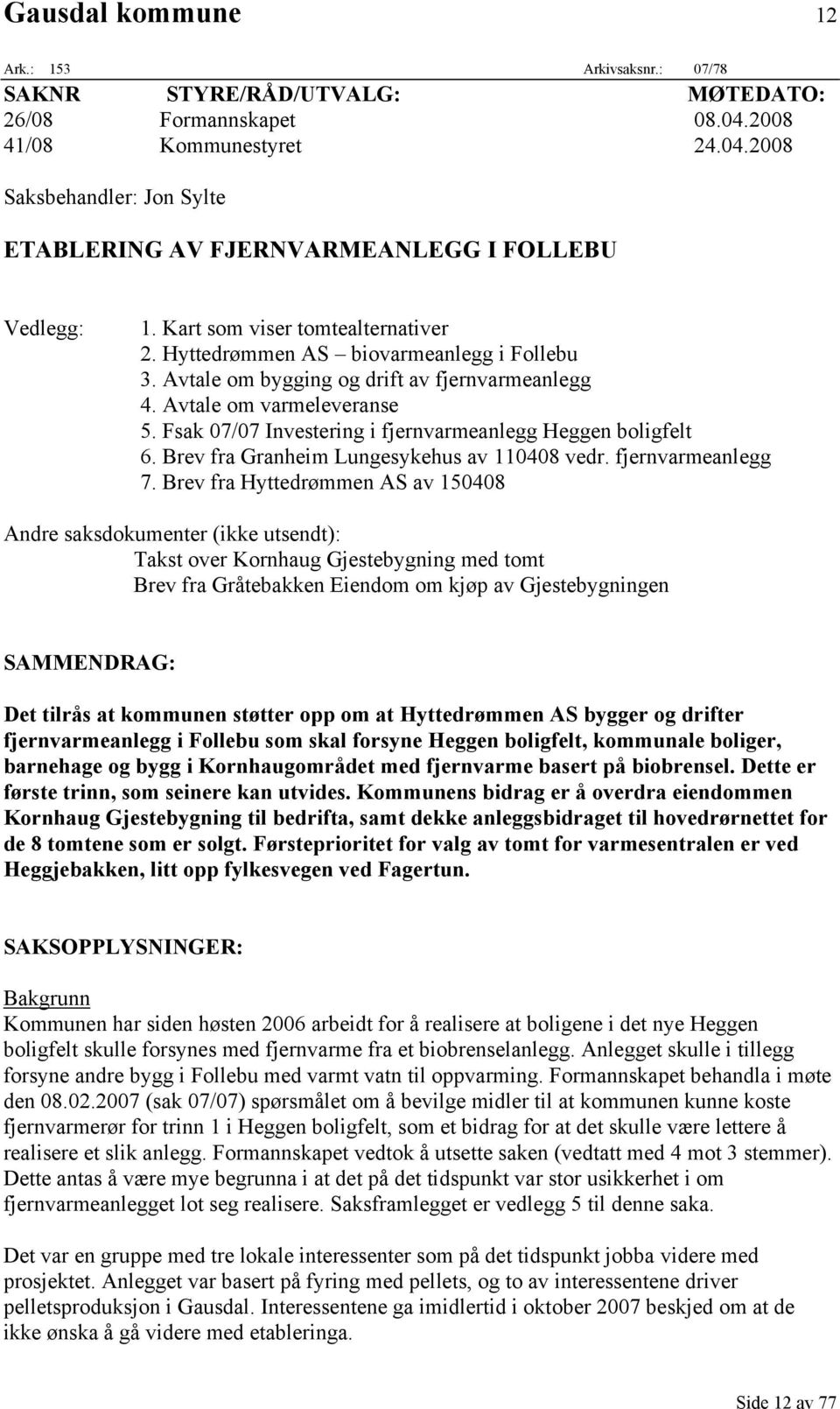 Fsak 07/07 Investering i fjernvarmeanlegg Heggen boligfelt 6. Brev fra Granheim Lungesykehus av 110408 vedr. fjernvarmeanlegg 7.