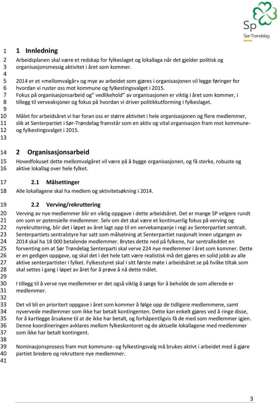 2014 er et «mellomvalgår» og mye av arbeidet som gjøres i organisasjonen vil legge føringer for hvordan vi ruster oss mot kommune og fylkestingsvalget i 2015.