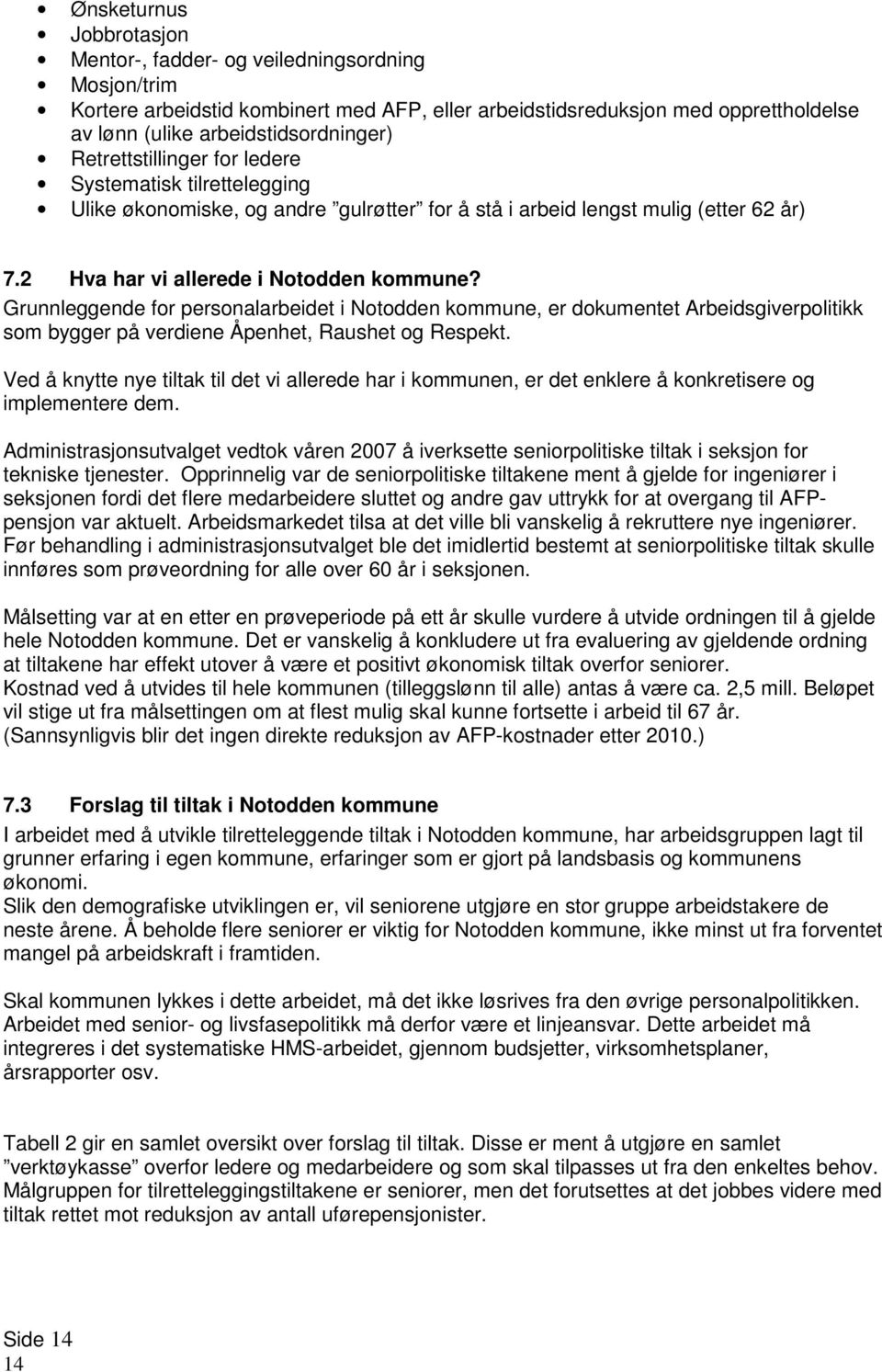 Grunnleggende for personalarbeidet i Notodden kommune, er dokumentet Arbeidsgiverpolitikk som bygger på verdiene Åpenhet, Raushet og Respekt.