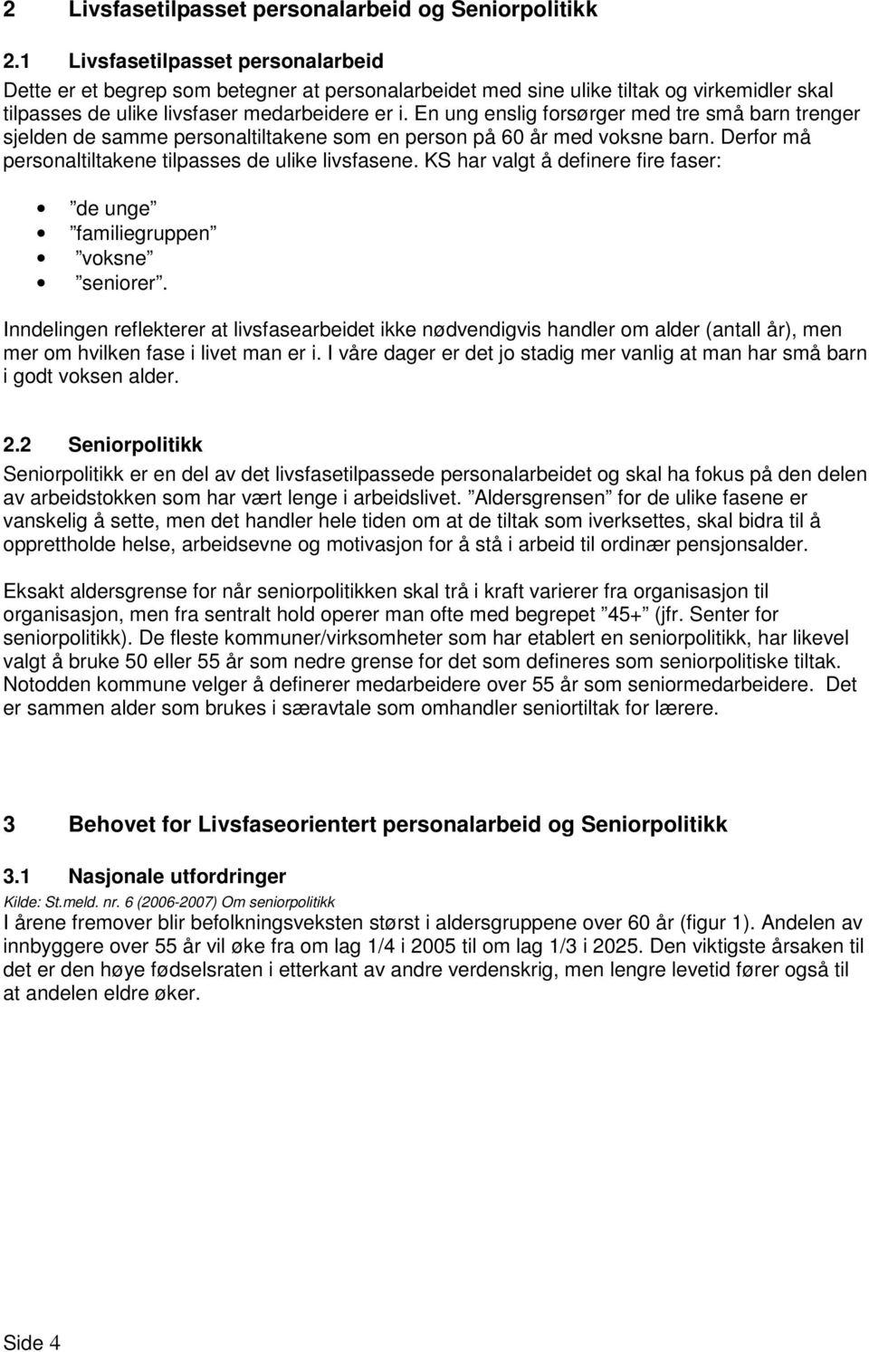 En ung enslig forsørger med tre små barn trenger sjelden de samme personaltiltakene som en person på 60 år med voksne barn. Derfor må personaltiltakene tilpasses de ulike livsfasene.