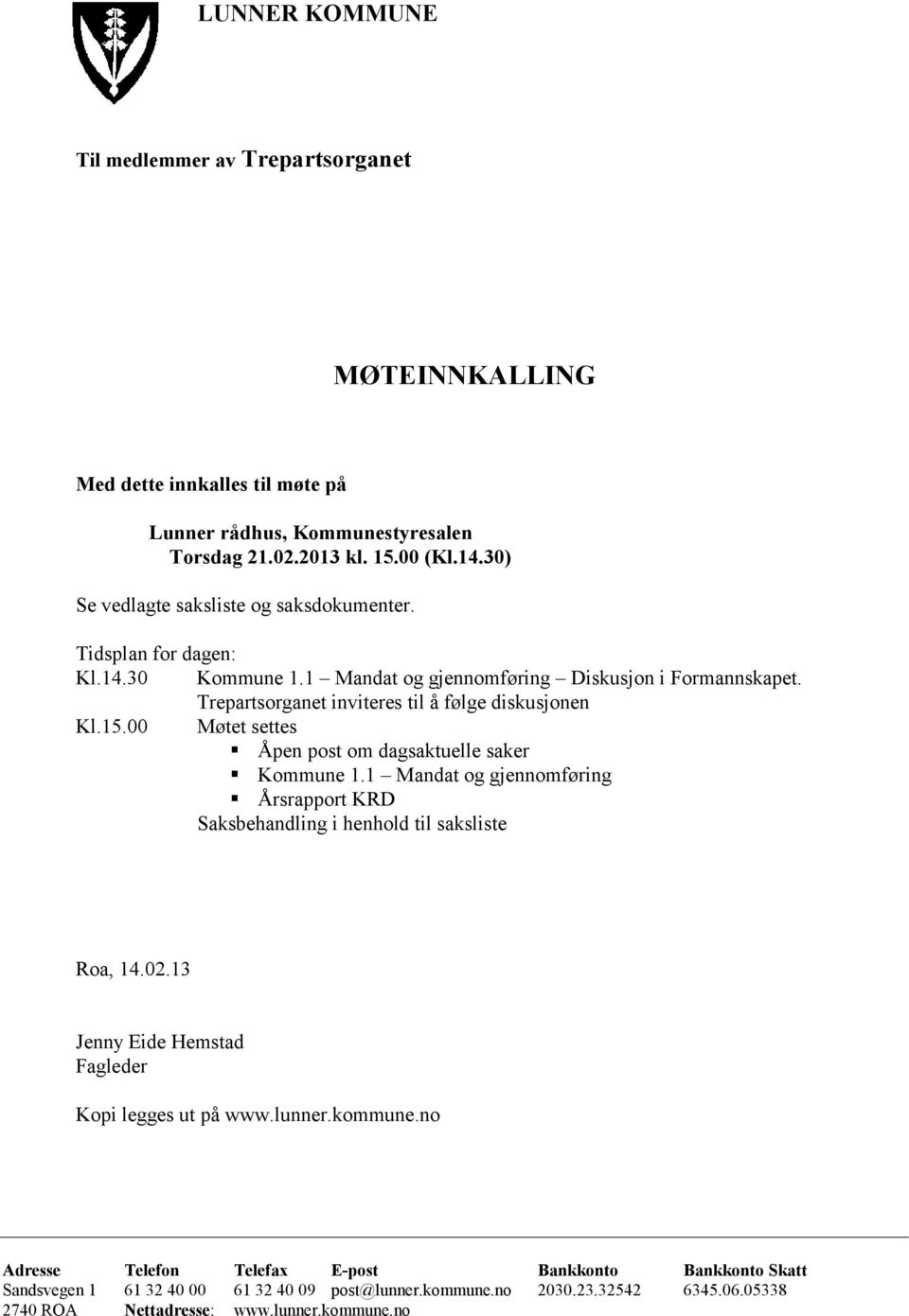 15.00 Møtet settes Åpen post om dagsaktuelle saker ommune 1.1 Mandat og gjennomføring Årsrapport RD Saksbehandling i henhold til saksliste Roa, 14.02.