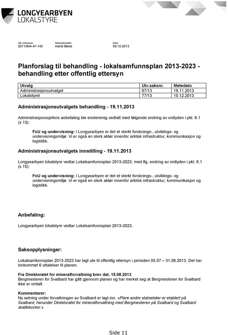 6.1 (s 15): FoU og undervisning: I Longyearbyen er det et sterkt forsknings-, utviklings- og undervisningsmiljø. Vi er også en sterk aktør innenfor arktisk infrastruktur, kommunikasjon og logistikk.