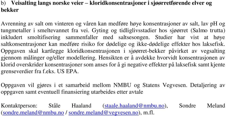 Studier har vist at høye saltkonsentrasjoner kan medføre risiko for dødelige og ikke-dødelige effekter hos laksefisk.