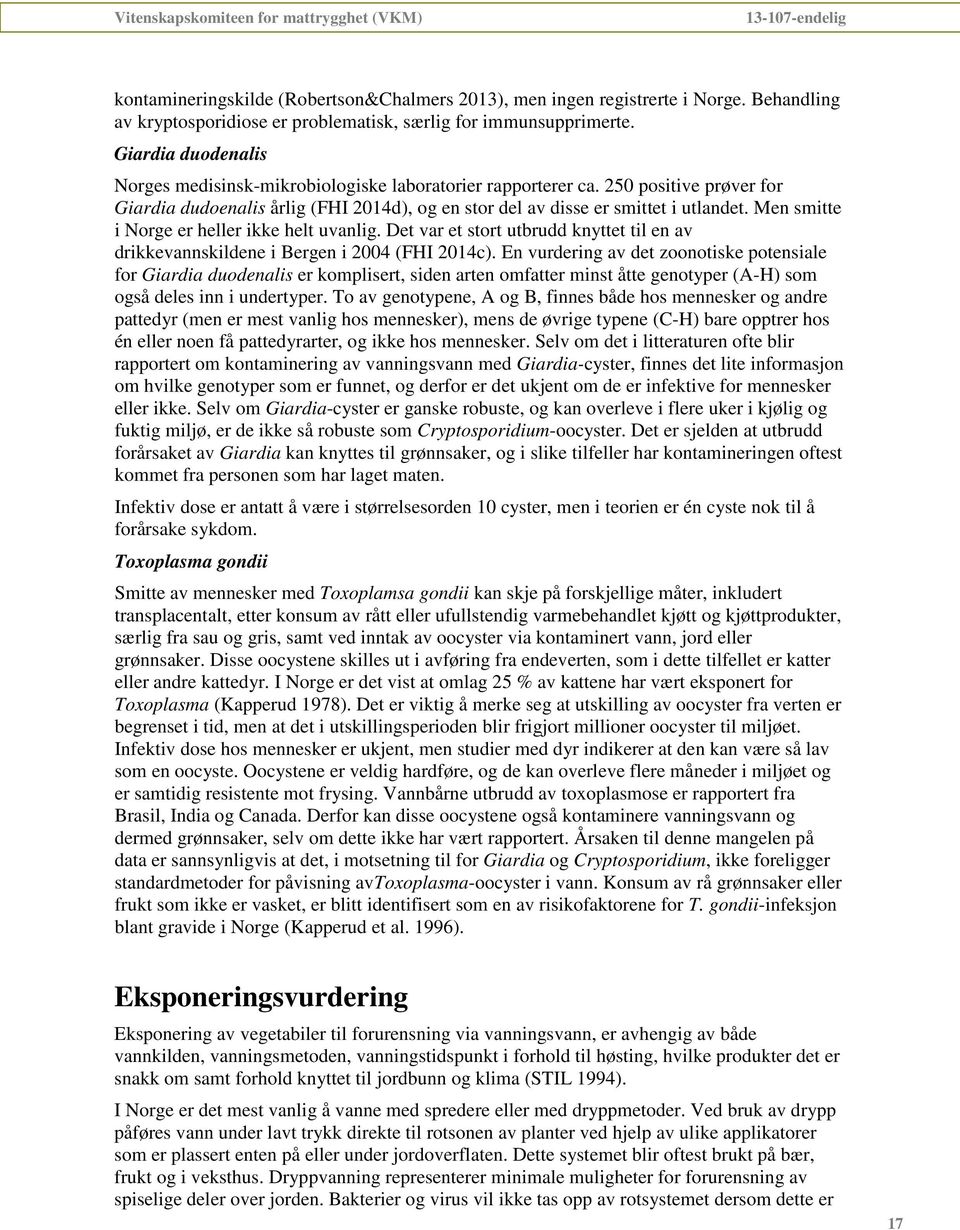 Men smitte i Norge er heller ikke helt uvanlig. Det var et stort utbrudd knyttet til en av drikkevannskildene i Bergen i 2004 (FHI 2014c).