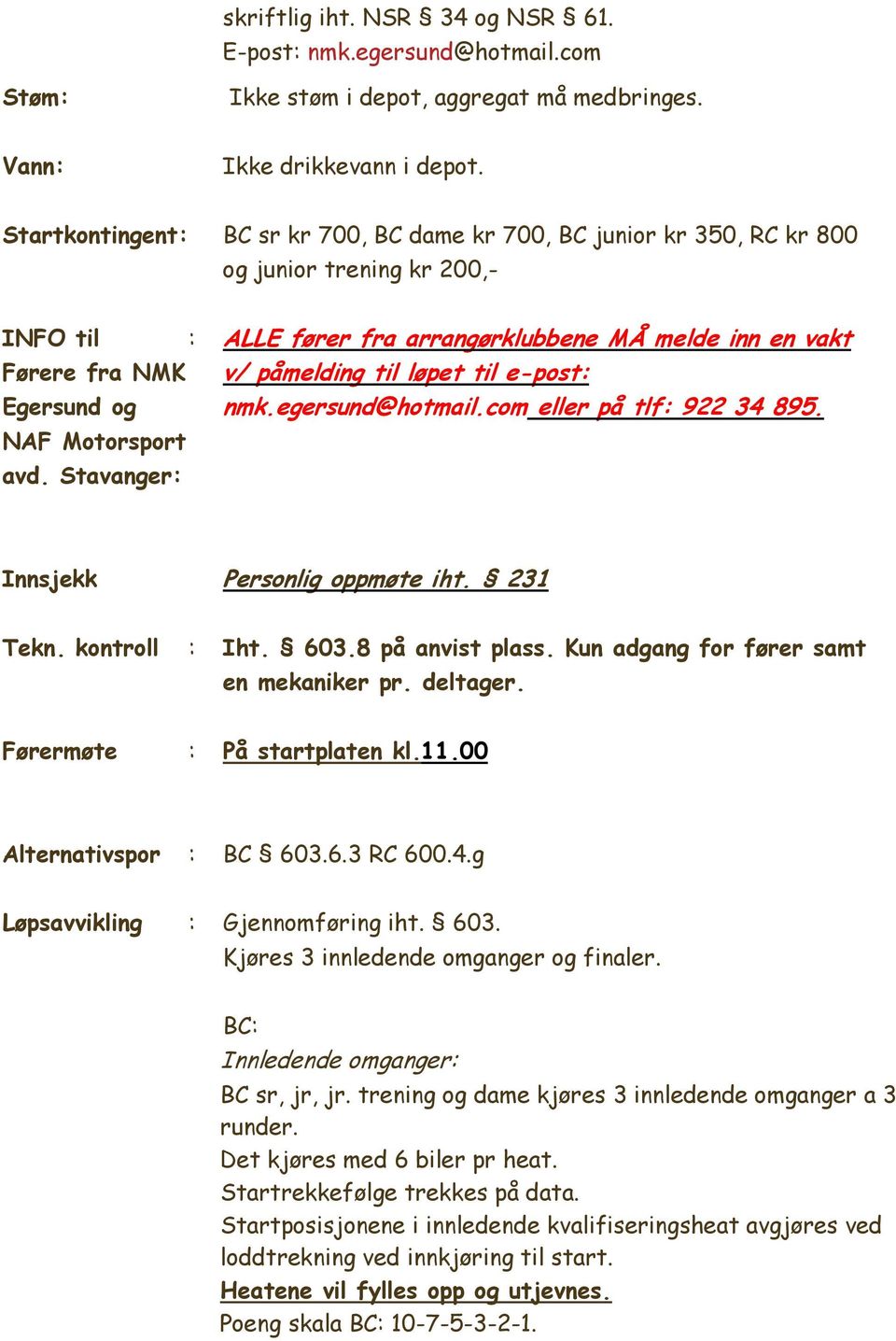 påmelding til løpet til e-post: nmk.egersund@hotmail.com eller på tlf: 922 34 895. NAF Motorsport avd. Stavanger: Innsjekk Personlig oppmøte iht. 231 Tekn. kontroll : Iht. 603.8 på anvist plass.