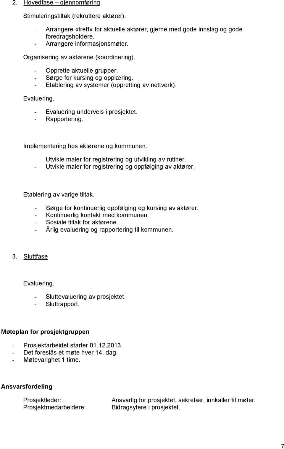 - Evaluering underveis i prosjektet. - Rapportering. Implementering hos aktørene og kommunen. - Utvikle maler for registrering og utvikling av rutiner.