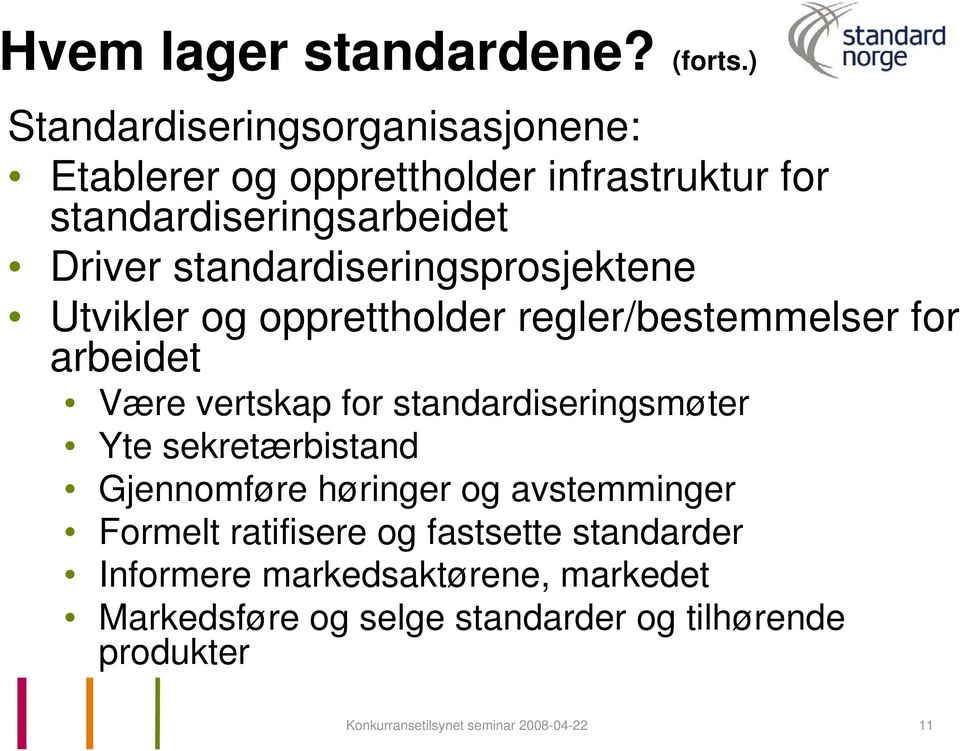 standardiseringsprosjektene Utvikler og opprettholder regler/bestemmelser for arbeidet Være vertskap for