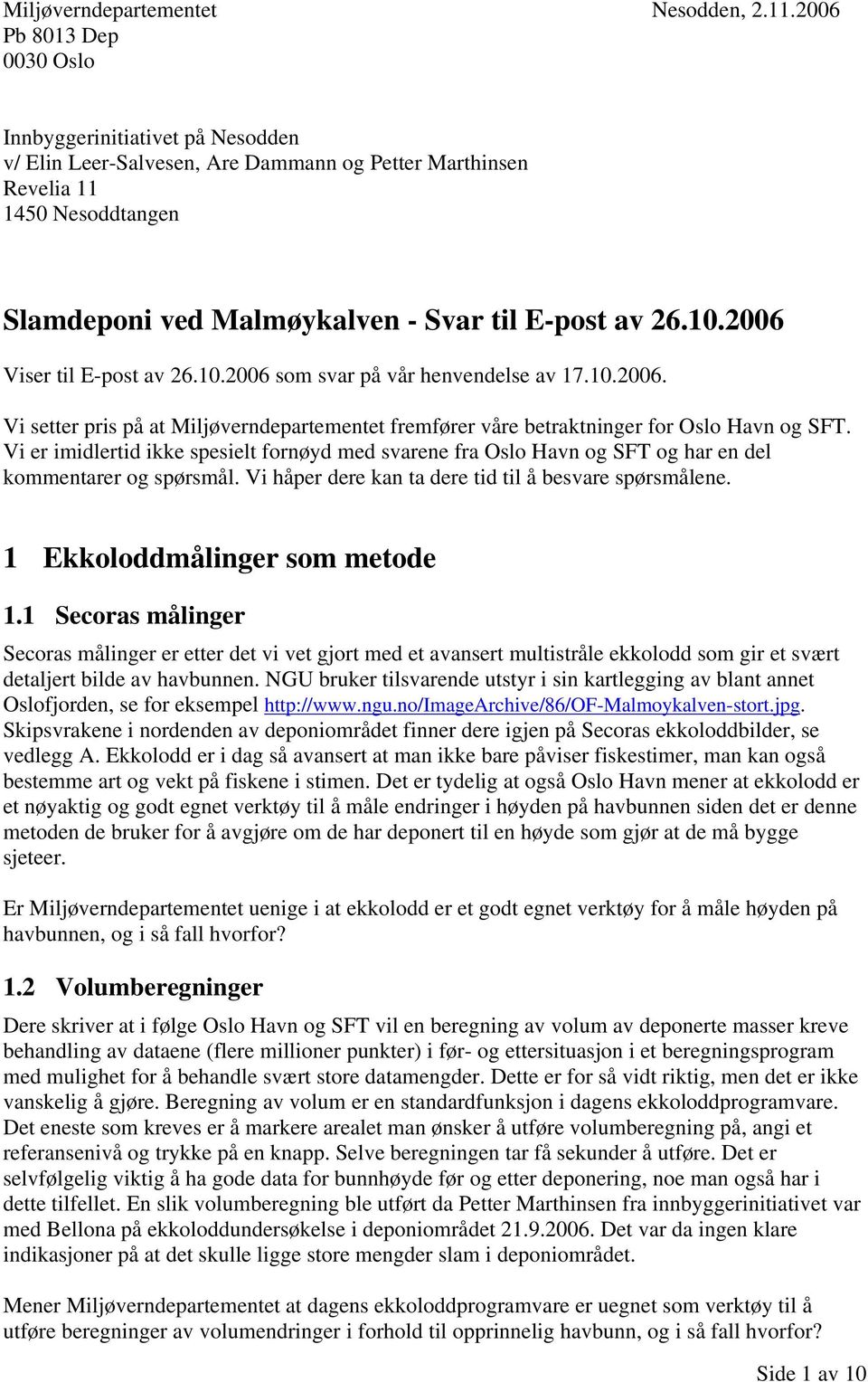 2006 Viser til E-post av 26.10.2006 som svar på vår henvendelse av 17.10.2006. Vi setter pris på at Miljøverndepartementet fremfører våre betraktninger for Oslo Havn og SFT.