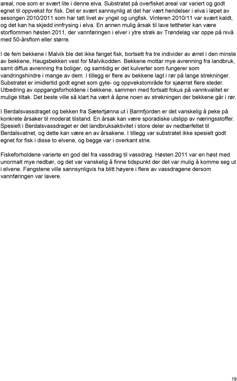 En annen mulig årsak til lave tettheter kan være storflommen høsten 2011, der vannføringen i elver i ytre strøk av Trøndelag var oppe på nivå med 50-årsflom eller større.