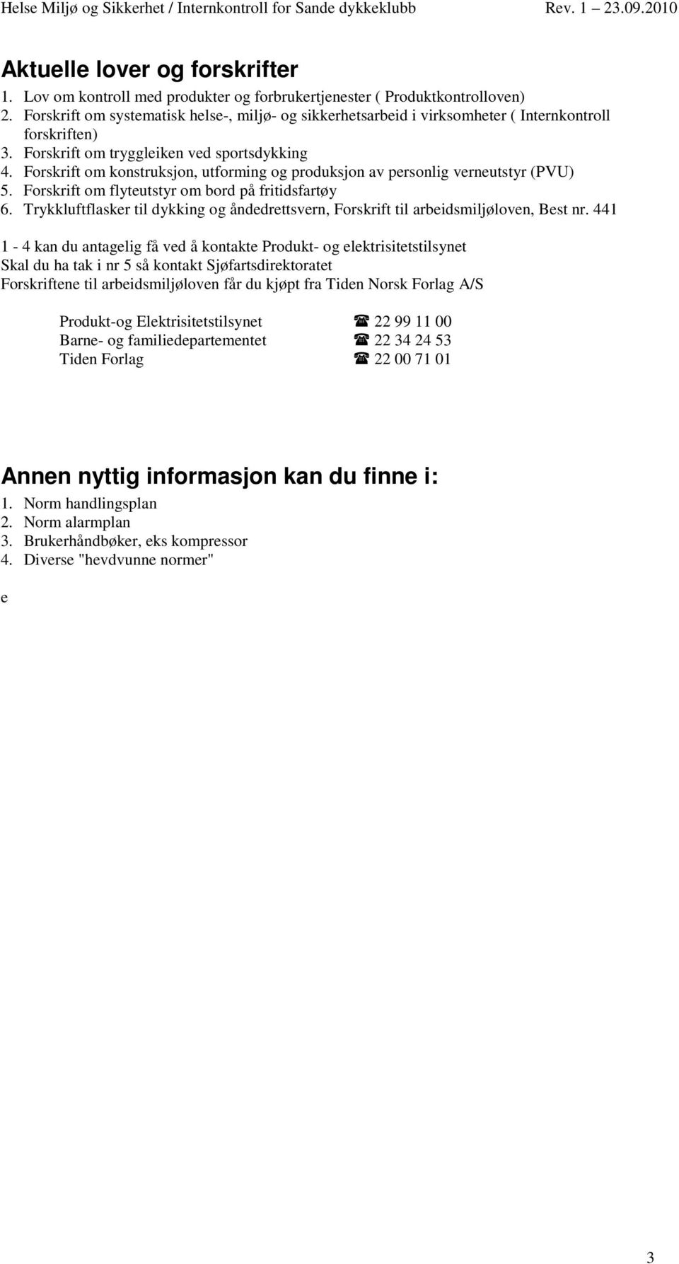 Forskrift om konstruksjon, utforming og produksjon av personlig verneutstyr (PVU) 5. Forskrift om flyteutstyr om bord på fritidsfartøy 6.